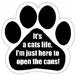 It's a cat's life. I'm just here to open the cans. Car Magnet
